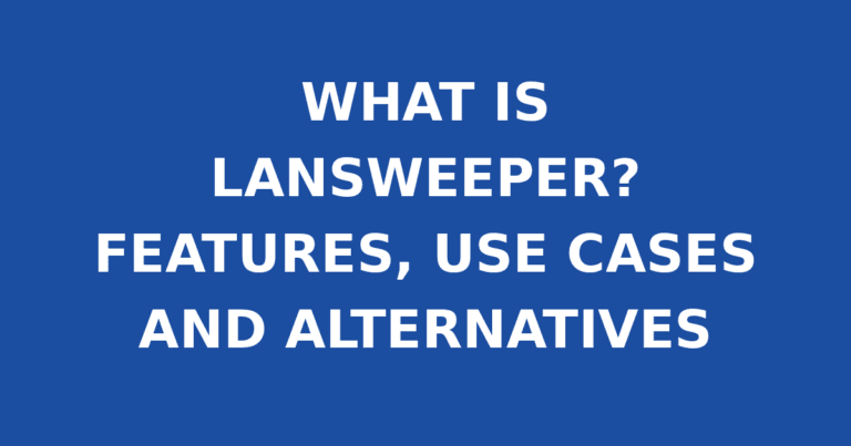 WHAT IS LANSWEEPER? FEATURES, USE CASES AND ALTERNATIVES