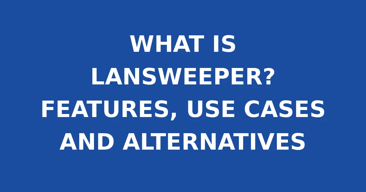 WHAT IS LANSWEEPER? FEATURES, USE CASES AND ALTERNATIVES