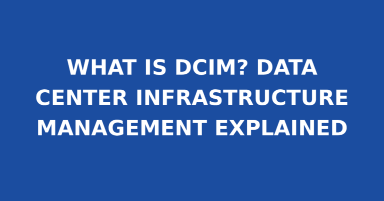WHAT IS DCIM? DATA CENTER INFRASTRUCTURE MANAGEMENT EXPLAINED
