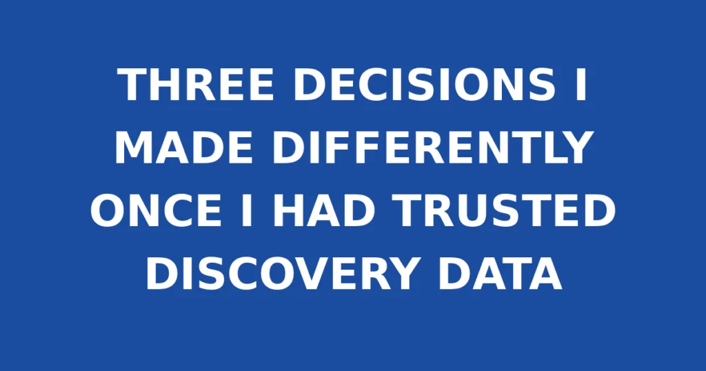 THREE DECISIONS I MADE DIFFERENTLY ONCE I HAD TRUSTED DISCOVERY DATA