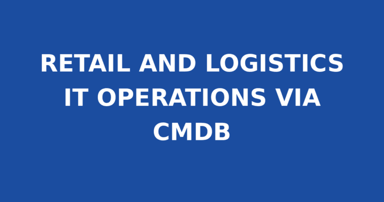 RETAIL AND LOGISTICS IT OPERATIONS VIA CMDB