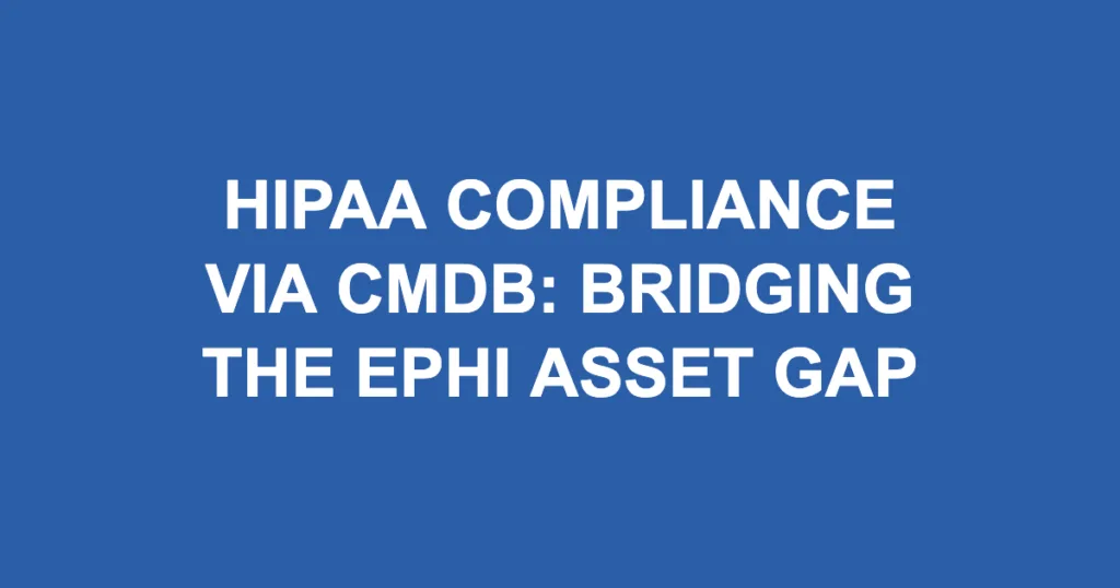 HIPAA Compliance via CMDB: Bridging the ePHI Asset Gap