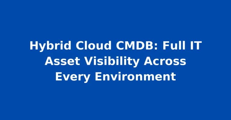 Hybrid Cloud CMDB: Full IT Asset Visibility Across Every Environment