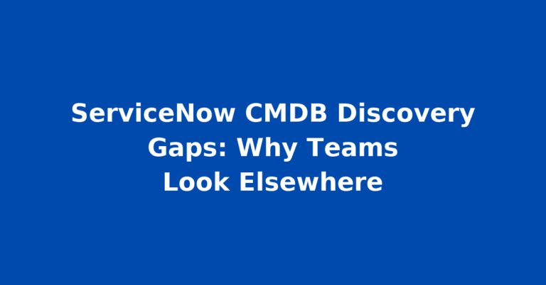 ServiceNow CMDB Discovery Gaps: Why Teams Look Elsewhere
