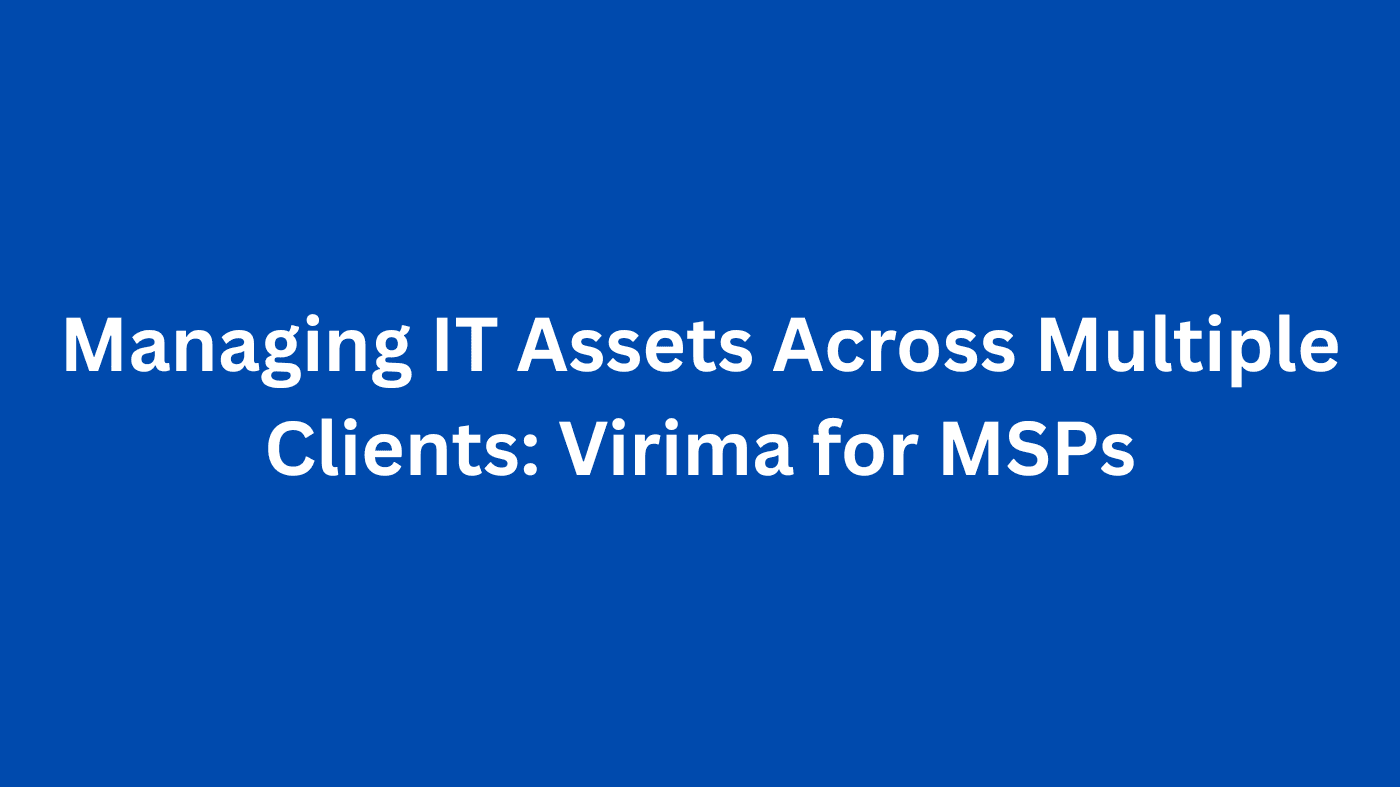 Managing IT Assets Across Multiple Clients: Virima for MSPs