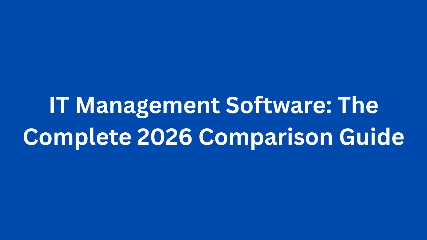 IT Management Software: The Complete 2026 Comparison Guide
