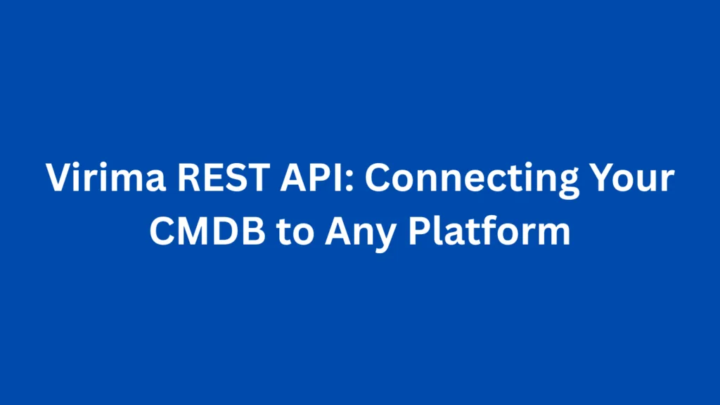 Virima REST API: Connecting Your CMDB to Any Platform