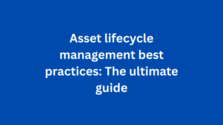Asset lifecycle management best practices: The ultimate guide