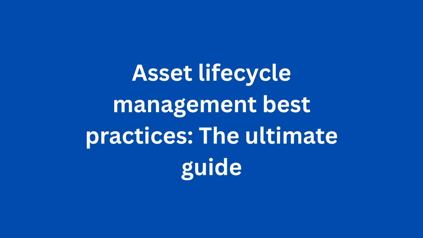 Asset lifecycle management best practices: The ultimate guide