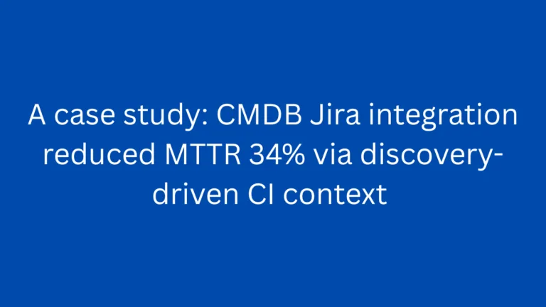 A case study: CMDB Jira integration reduced MTTR 34% via discovery-driven CI context