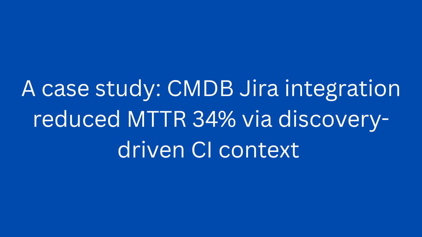 A case study: CMDB Jira integration reduced MTTR 34% via discovery-driven CI context