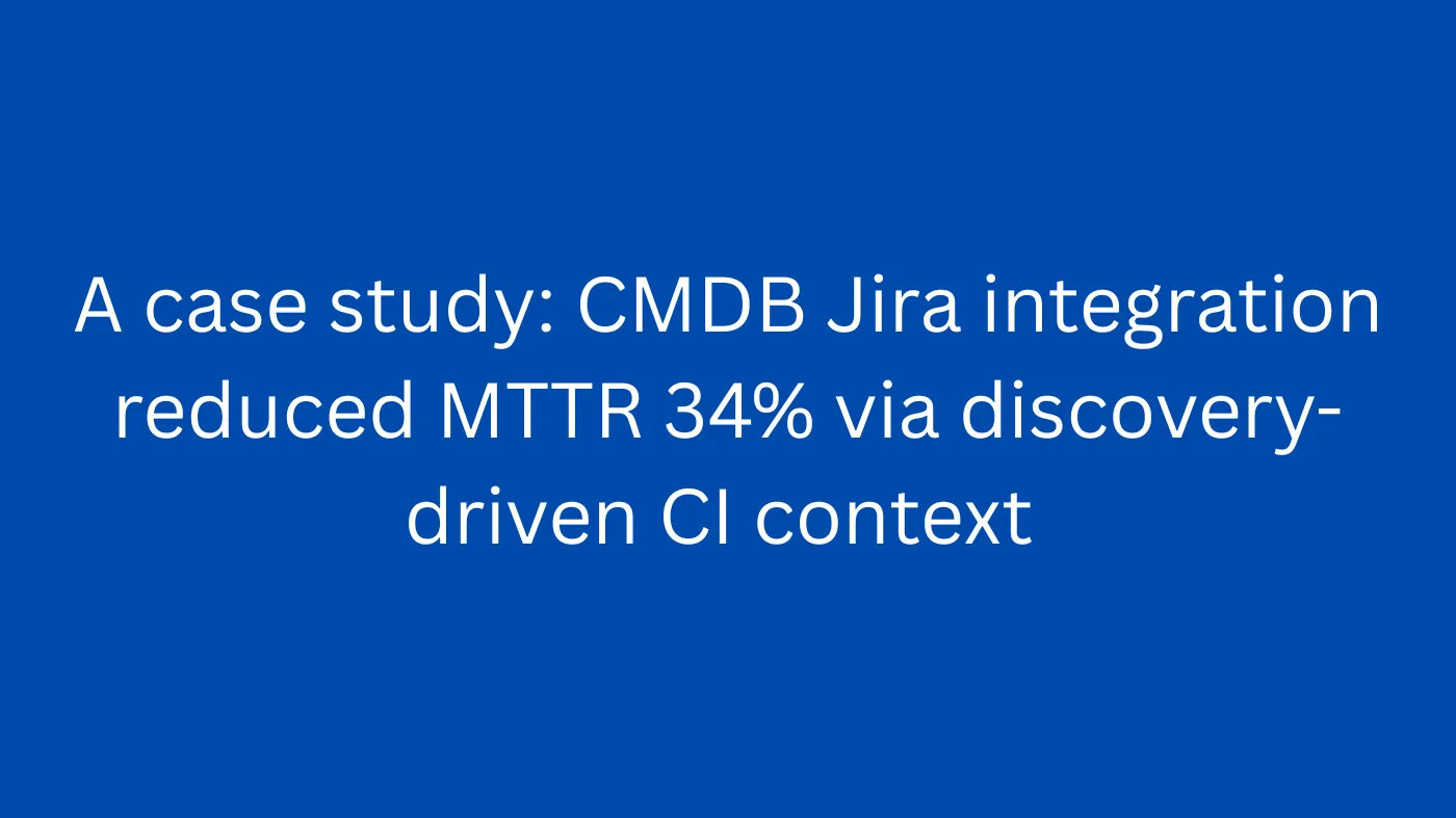 A case study: CMDB Jira integration reduced MTTR 34% via discovery-driven CI context