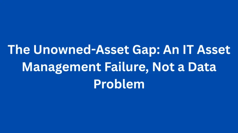 The Unowned-Asset Gap: An IT Asset Management Failure, Not a Data Problem