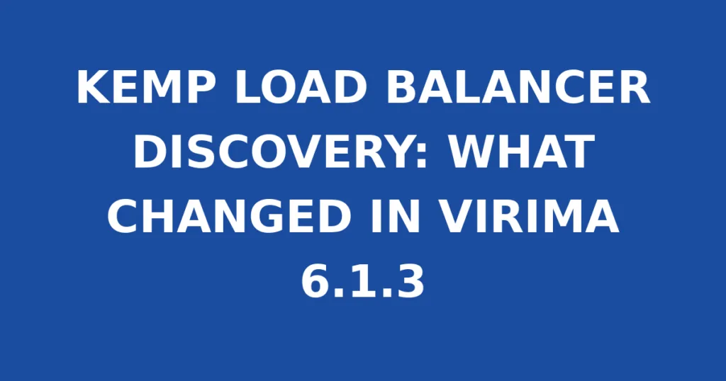 KEMP LOAD BALANCER DISCOVERY: WHAT CHANGED IN VIRIMA 6.1.3