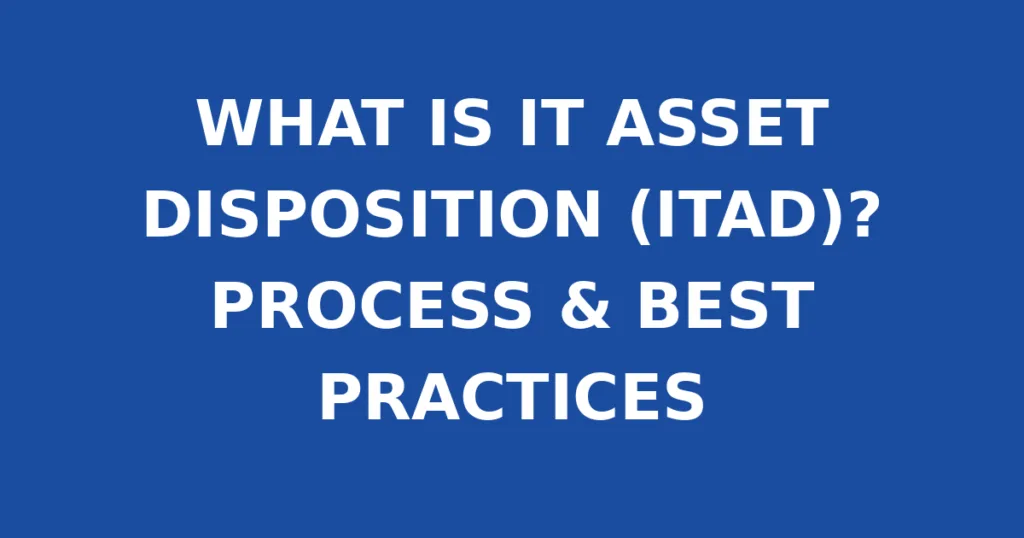 WHAT IS IT ASSET DISPOSITION (ITAD)? PROCESS & BEST PRACTICES
