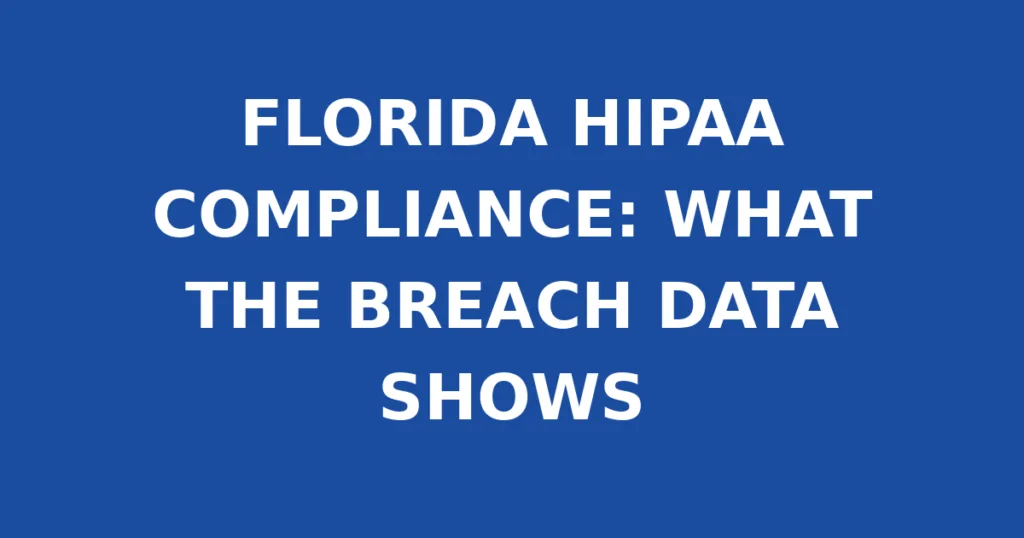 FLORIDA HIPAA COMPLIANCE: WHAT THE BREACH DATA SHOWS