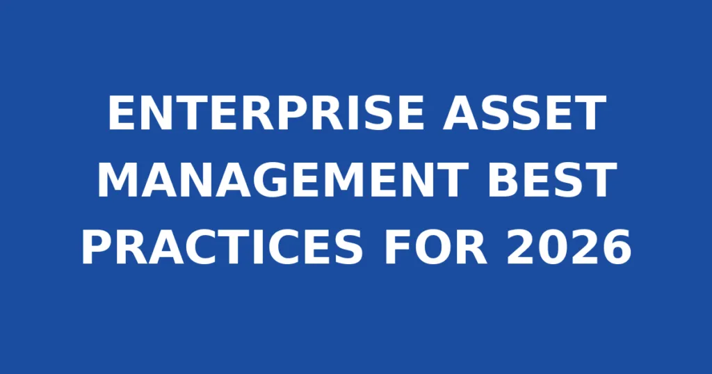 ENTERPRISE ASSET MANAGEMENT BEST PRACTICES FOR 2026