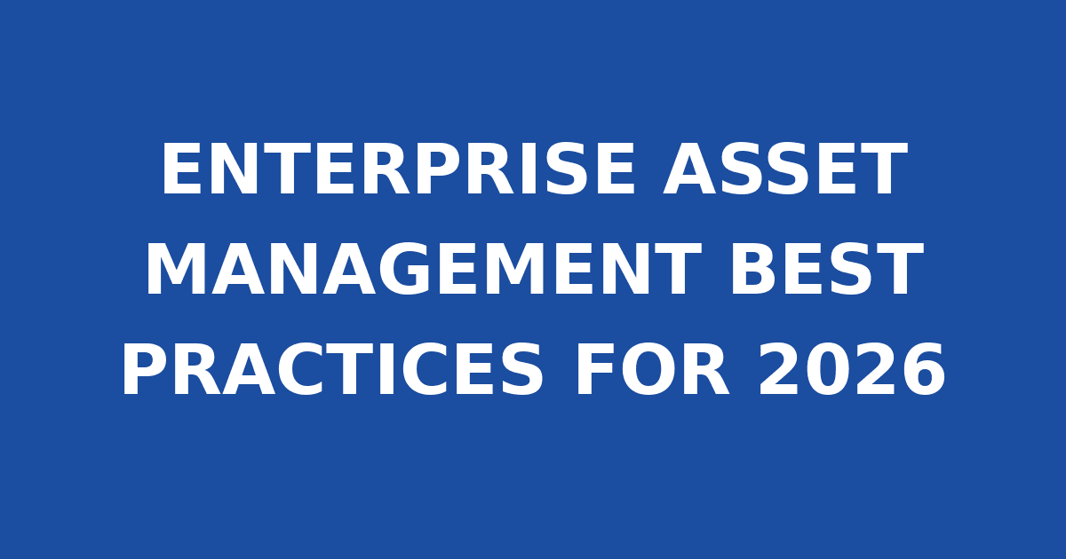 ENTERPRISE ASSET MANAGEMENT BEST PRACTICES FOR 2026
