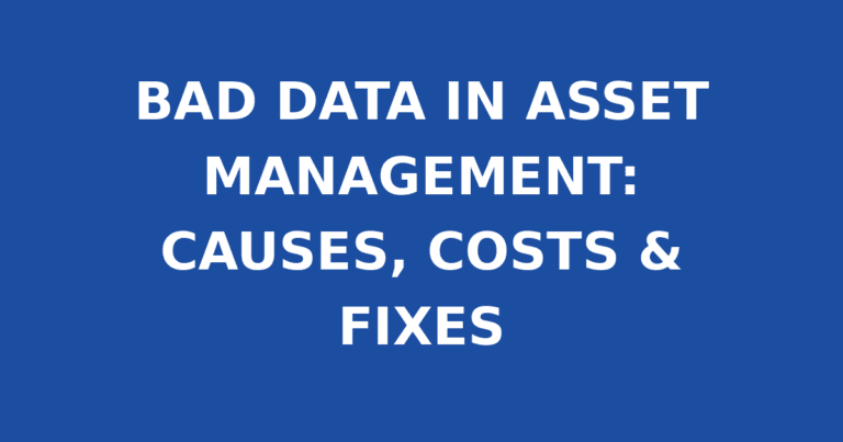 BAD DATA IN ASSET MANAGEMENT: CAUSES, COSTS & FIXES