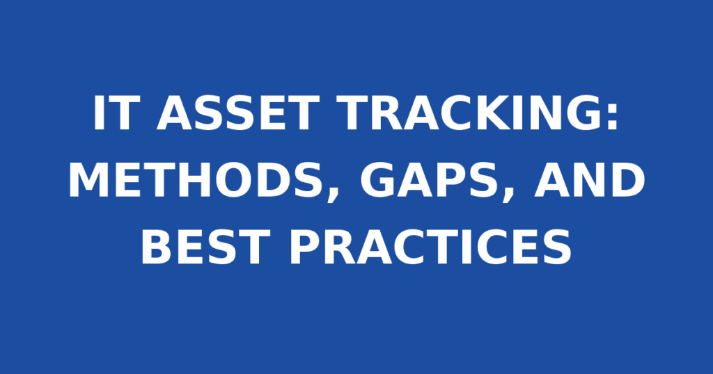 IT ASSET TRACKING: METHODS, GAPS, AND BEST PRACTICES