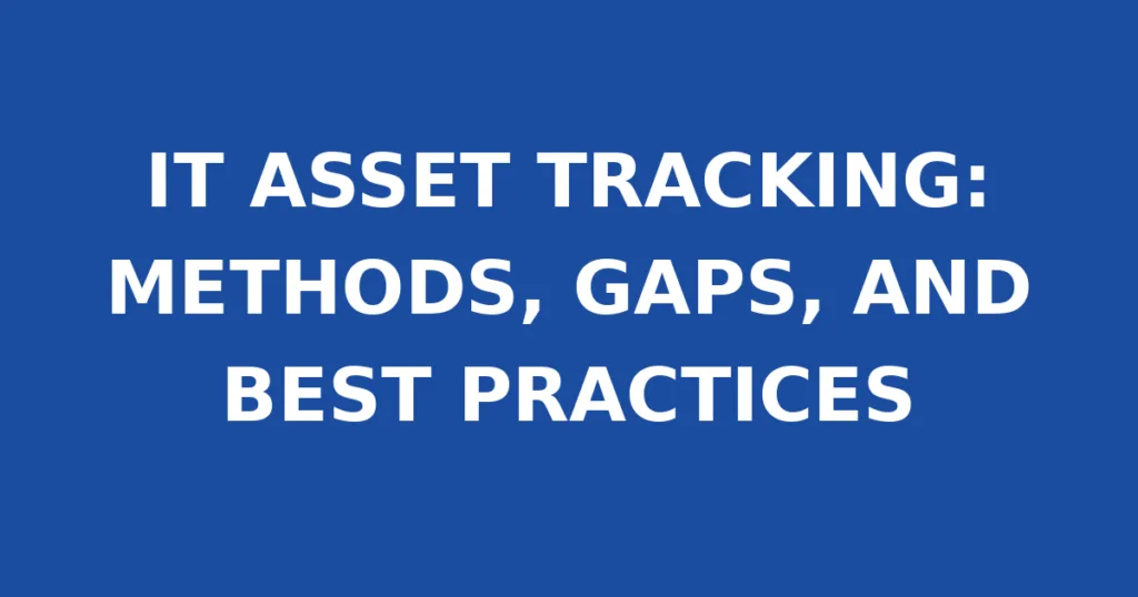IT ASSET TRACKING: METHODS, GAPS, AND BEST PRACTICES