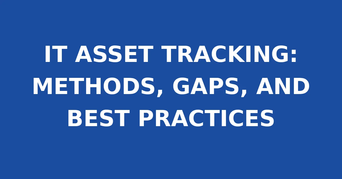 IT ASSET TRACKING: METHODS, GAPS, AND BEST PRACTICES