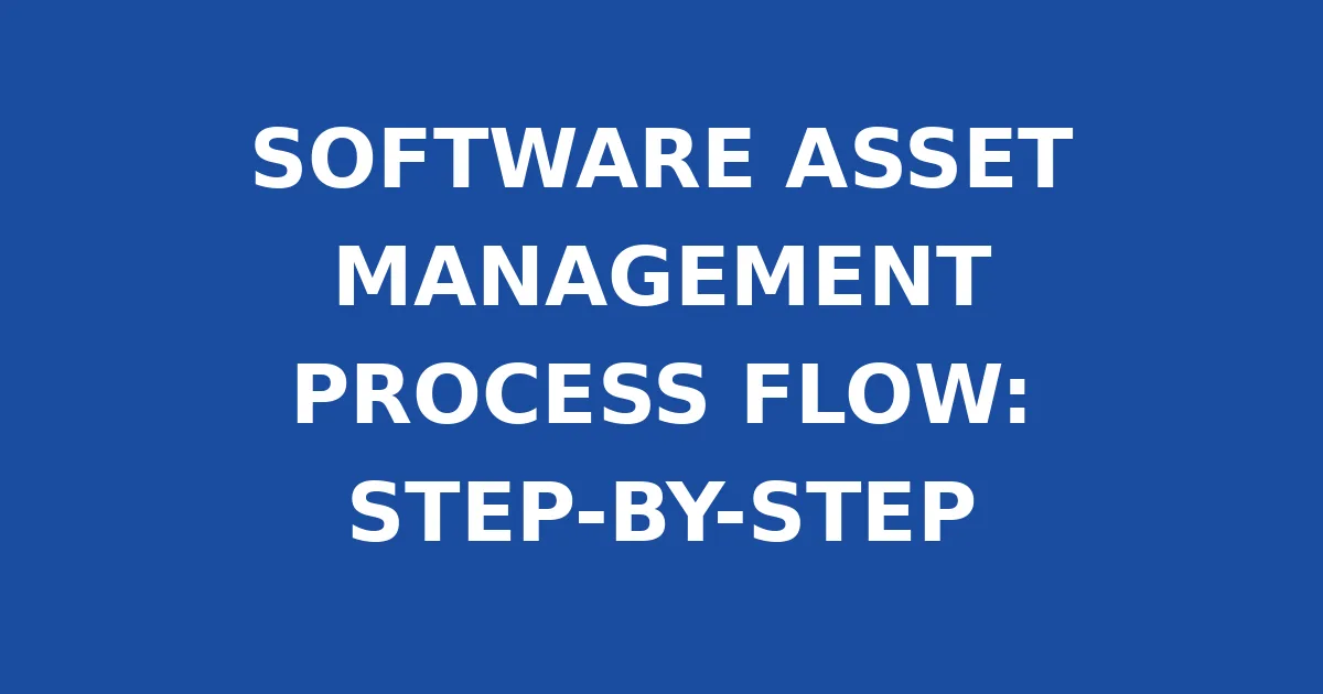 SOFTWARE ASSET MANAGEMENT PROCESS FLOW: STEP-BY-STEP