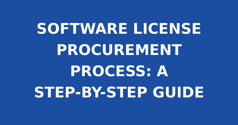 SOFTWARE LICENSE PROCUREMENT PROCESS: A STEP-BY-STEP GUIDE