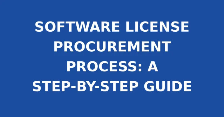 SOFTWARE LICENSE PROCUREMENT PROCESS: A STEP-BY-STEP GUIDE