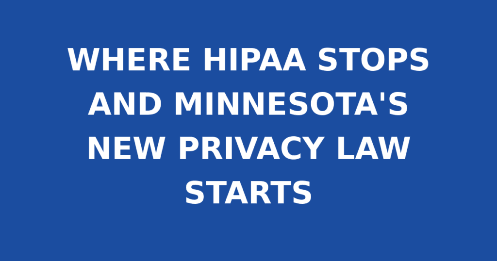 WHERE HIPAA STOPS AND MINNESOTA'S NEW PRIVACY LAW STARTS