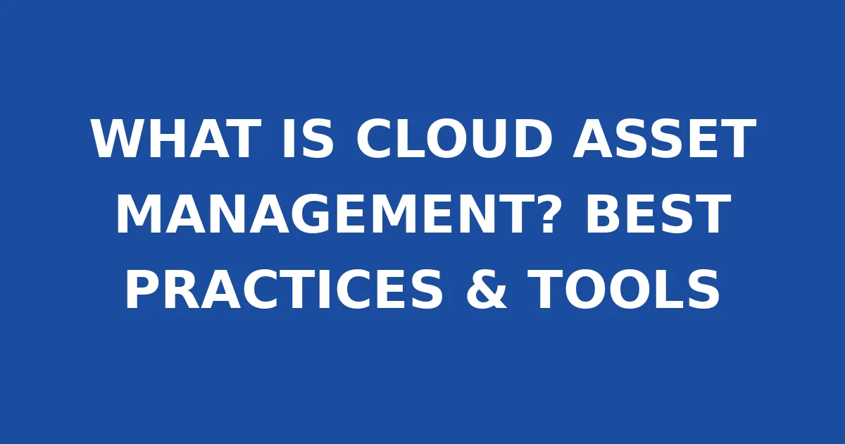 WHAT IS CLOUD ASSET MANAGEMENT? BEST PRACTICES & TOOLS