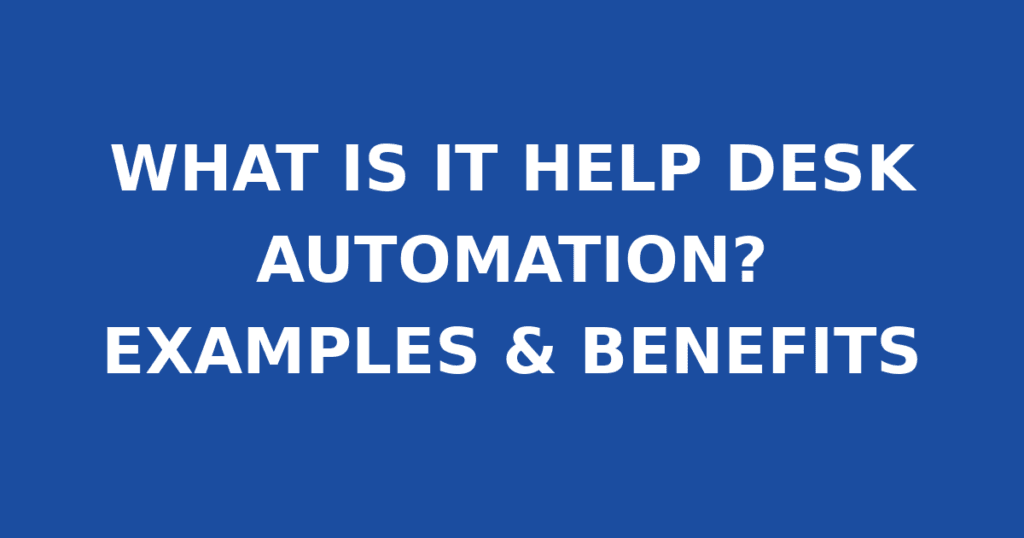 WHAT IS IT HELP DESK AUTOMATION? EXAMPLES & BENEFITS