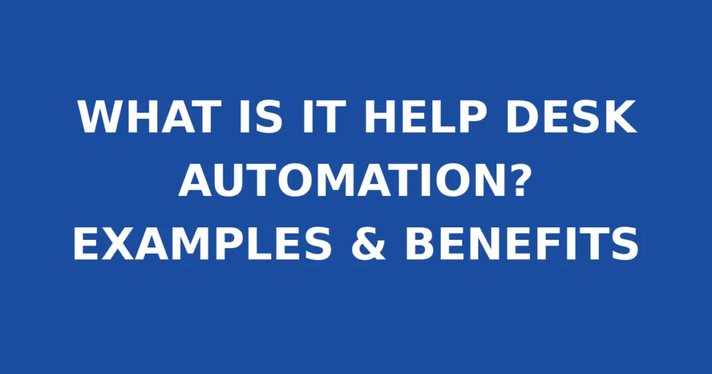 WHAT IS IT HELP DESK AUTOMATION? EXAMPLES & BENEFITS