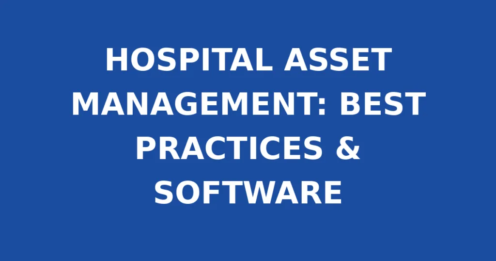 HOSPITAL ASSET MANAGEMENT: BEST PRACTICES & SOFTWARE