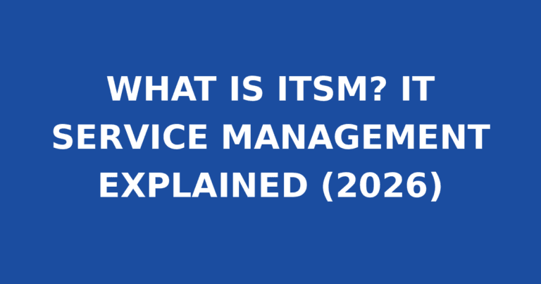 WHAT IS ITSM? IT SERVICE MANAGEMENT EXPLAINED (2026)