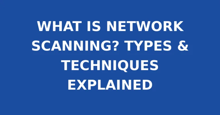 WHAT IS NETWORK SCANNING? TYPES & TECHNIQUES EXPLAINED