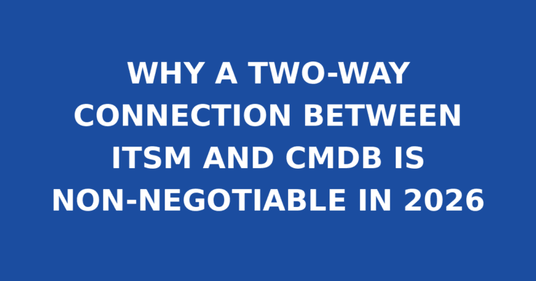 WHY A TWO-WAY CONNECTION BETWEEN ITSM AND CMDB IS NON-NEGOTIABLE IN 2026