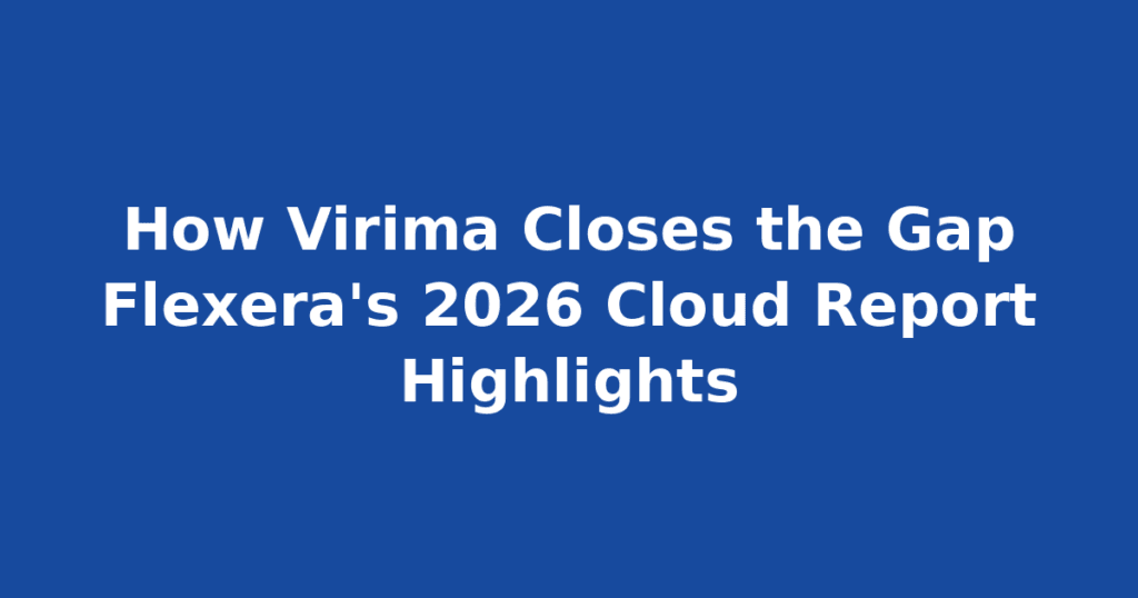 How Virima Closes the Gap Flexera’s 2026 Cloud Report Highlights