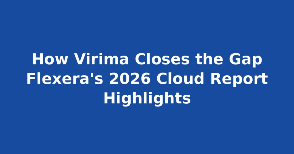 How Virima Closes the Gap Flexera’s 2026 Cloud Report Highlights