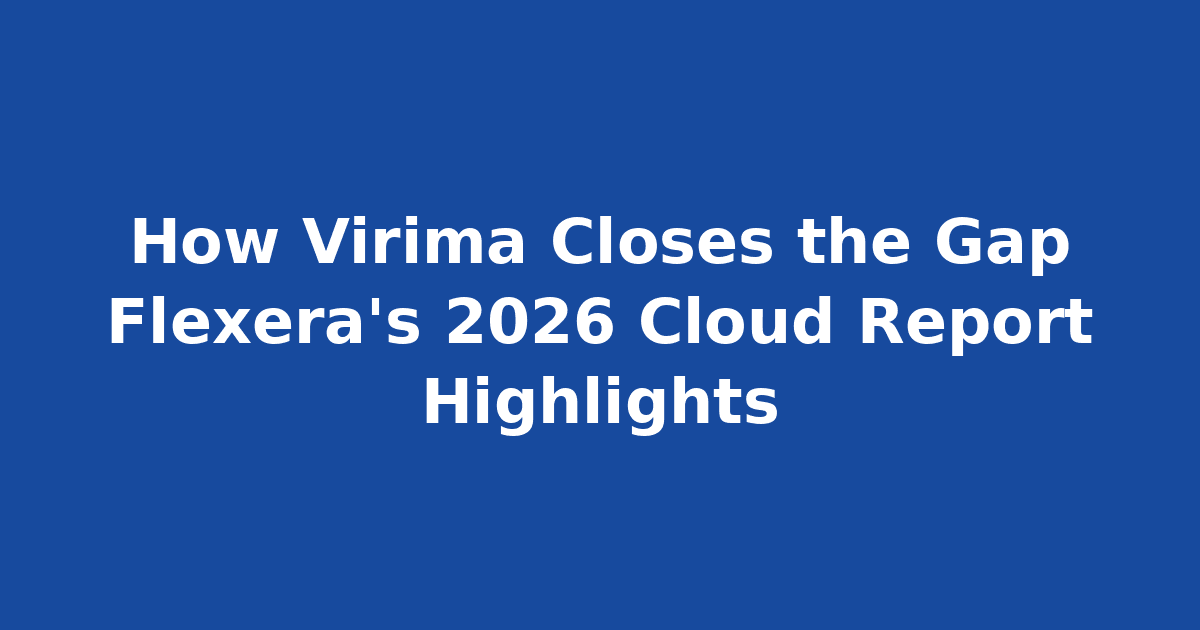 How Virima Closes the Gap Flexera’s 2026 Cloud Report Highlights