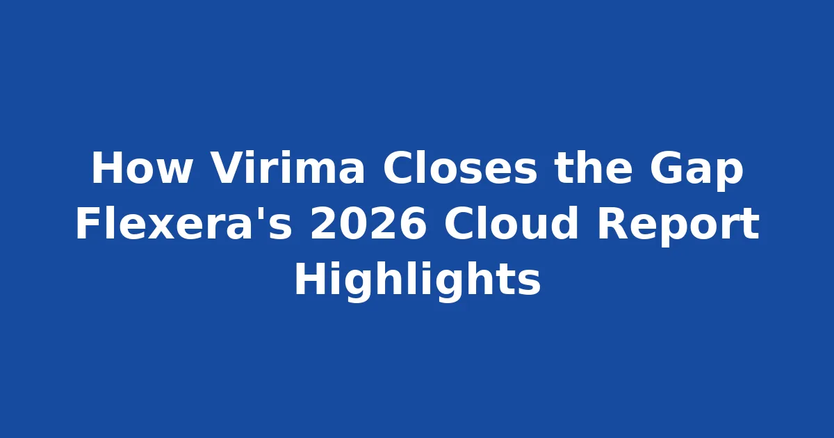 How Virima Closes the Gap Flexera’s 2026 Cloud Report Highlights