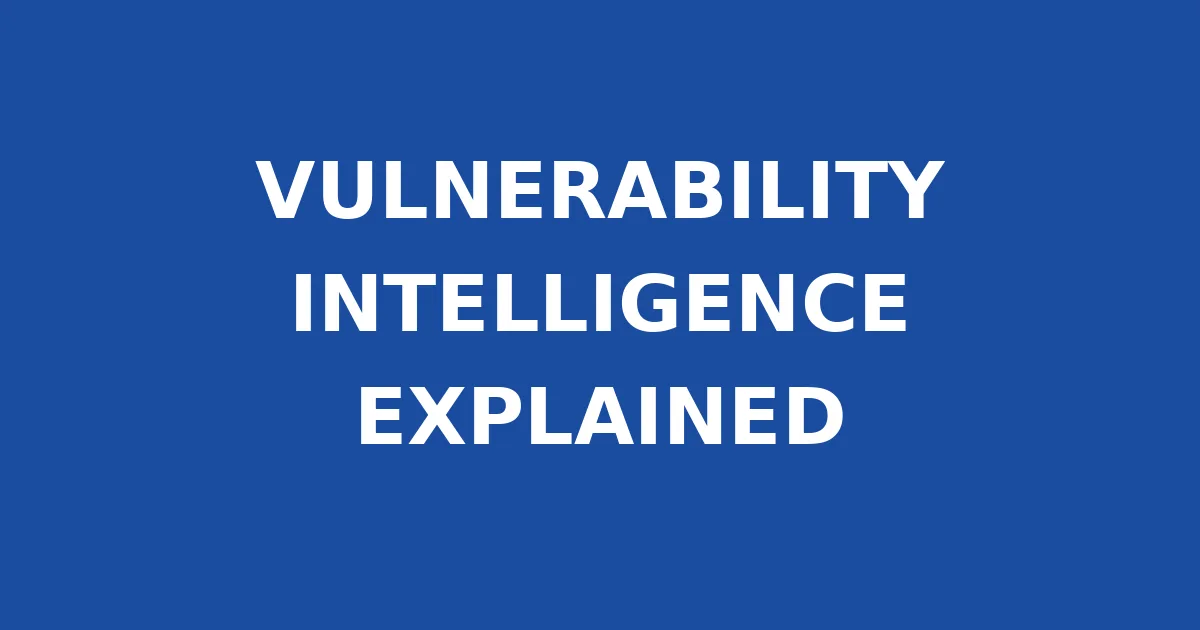 VULNERABILITY INTELLIGENCE EXPLAINED