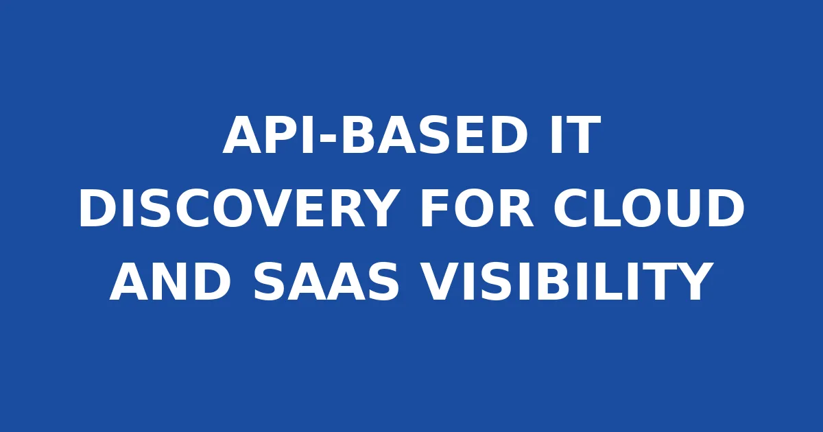 API-BASED IT DISCOVERY FOR CLOUD AND SAAS VISIBILITY